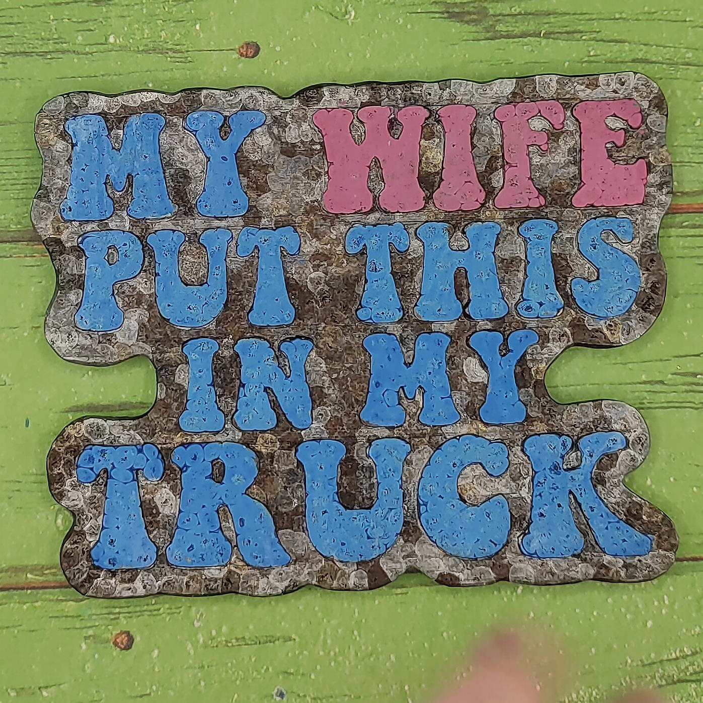 My Wife Put This In My Truck - Silicone Freshie Mold