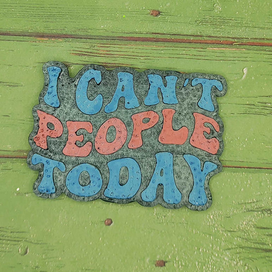 I can't people today - Silicone Freshie Mold