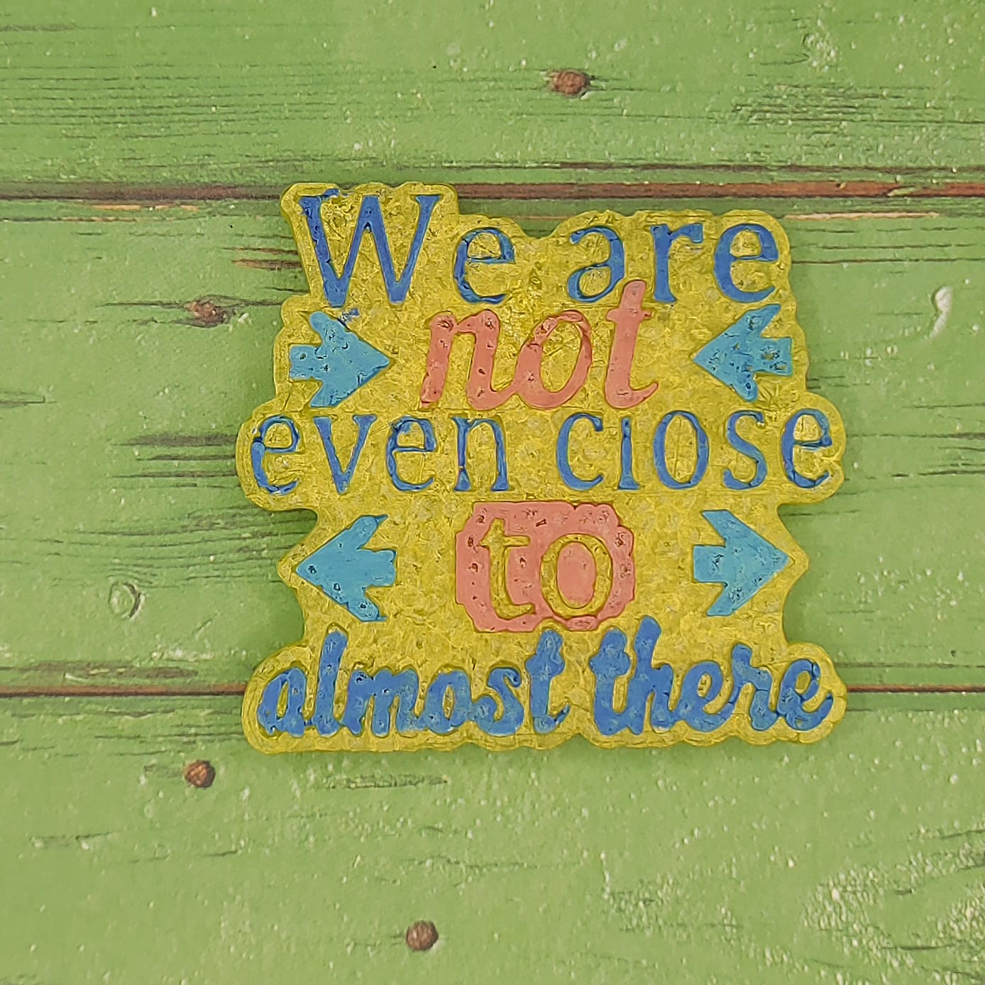 We are not even close to almost there - Silicone Freshie Mold